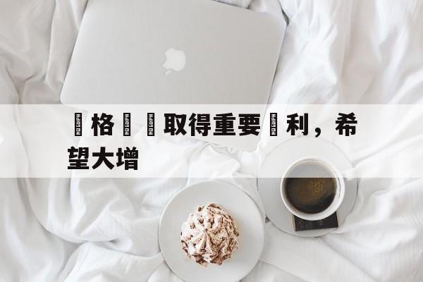 关于蘇格蘭隊取得重要勝利，希望大增的信息